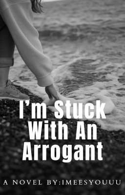 I'm Stuck With an Arrogant