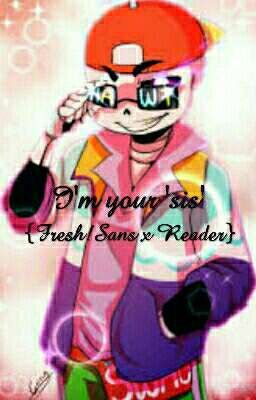 I'm your 'Sis' {Fresh!Sans x Reader}