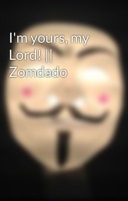 I'm yours, my Lord! || Zomdado