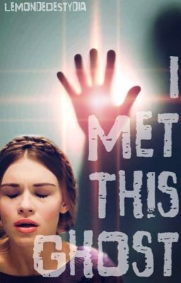 I MET THIS GHOST [STYDIA] (TERMINÉE)