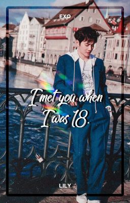 I met you when I was 18. ―  EXO