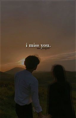 i miss you.