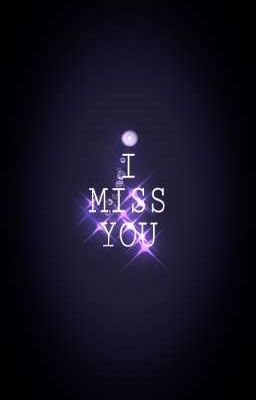 I miss you...