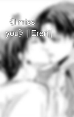 《I miss you》||Ereri||