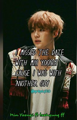 I missed the date with Min Yoongi(BTS sugaXreader), One Shot ✔