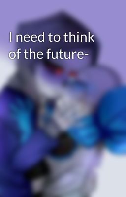 I need to think of the future-