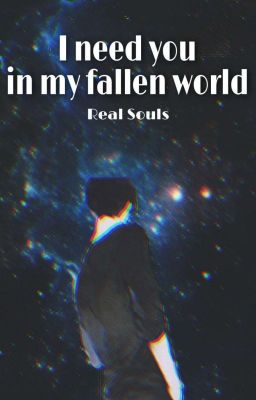 I Need You In My Fallen World: Real Souls