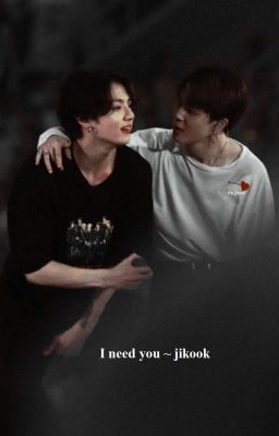 I need you ~ jikook