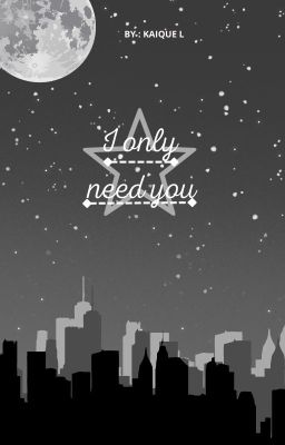 I only need you