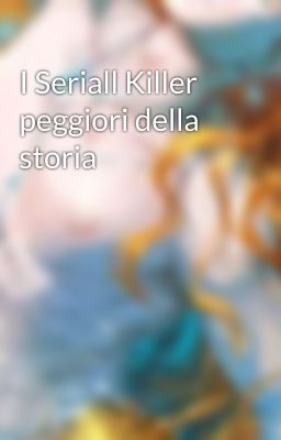 I Seriall Killer peggiori della storia