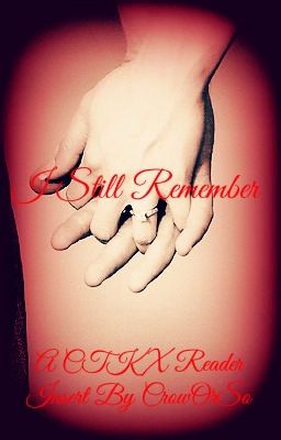 I Still Remember (CTK X Reader)