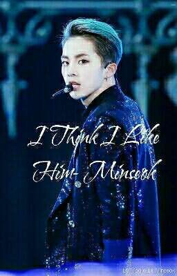 I Think I Like Him- Minseok -PAUSA-