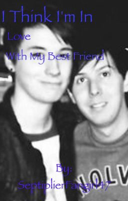 I Think I'm In Love With My Best Friend -PhanFiction