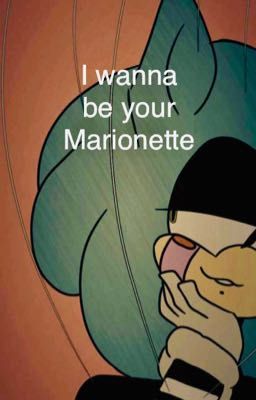 I wanna be your Marionette 