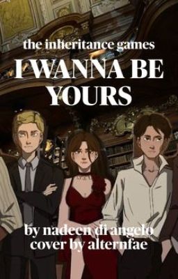 I WANNA BE YOURS || THE INHERITANCE GAMES FANFIC