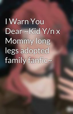 I Warn You Dear ~Kid Y/n x Mommy long legs adopted family fanfic~