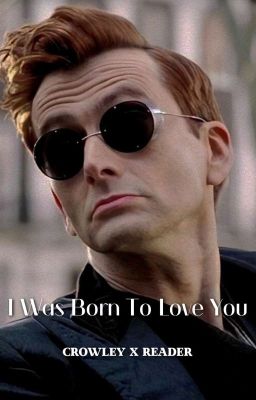 I Was Born To Love You |Crowley x Reader|