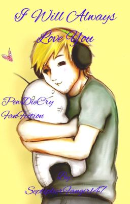 I Will Always Love You -PewDieCry FanFiction