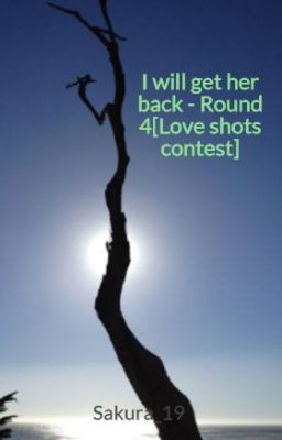 I will get her back - Round 4[Love shots contest]