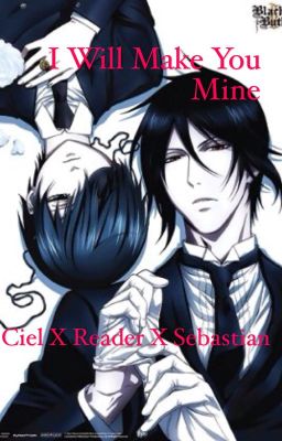 I Will Make You Mine (Ciel x Reader x Sebastian) Book 1 {Completed}