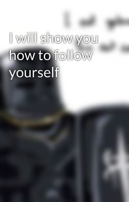 I will show you how to follow yourself