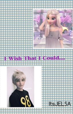 I Wish That I Could..... ( Jelsa )