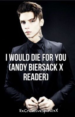 I would die for you (Andy biersack X reader)