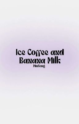 - Ice Coffee And Banana Milk ٭ 𝐌𝐢𝐧𝐒𝐮𝐧𝐠