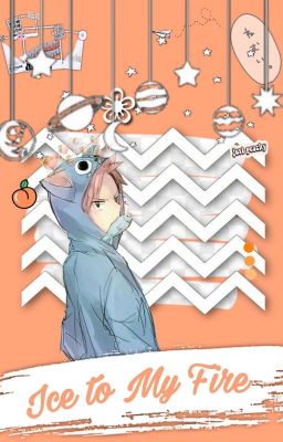 Ice to My Fire (Natsu x Reader) (Discontinued)