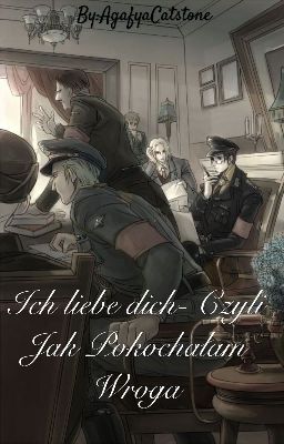 Ich liebe dich- Czyli Jak Pokochałam Wroga.[Niemcy;Hetalia] .