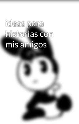 ideas para historias con mis amigos 