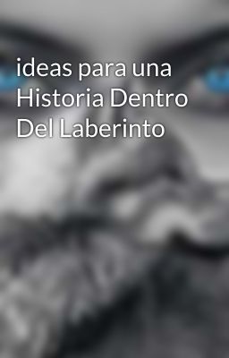 ideas para una Historia Dentro Del Laberinto 