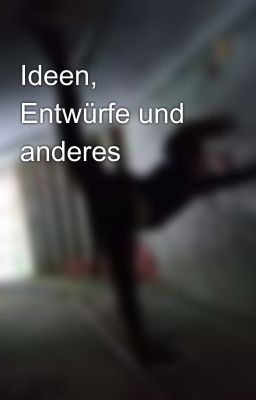 Ideen, Entwürfe und anderes