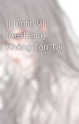 [IdentityV] [AesLena] Không Tồn Tại 