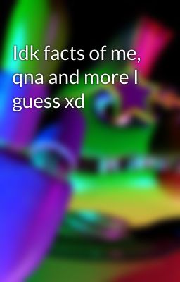 Idk facts of me, qna and more I guess xd