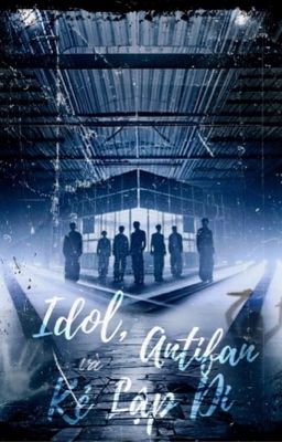 Idol, antifan và kẻ lập dị!