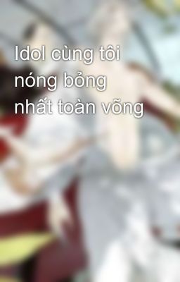 Idol cùng tôi nóng bỏng nhất toàn võng