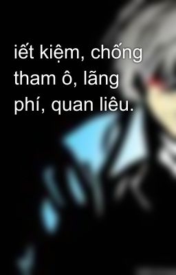 iết kiệm, chống tham ô, lãng phí, quan liêu.