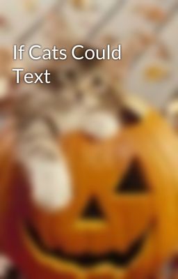 If Cats Could Text