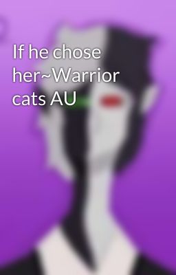 If he chose her~Warrior cats AU