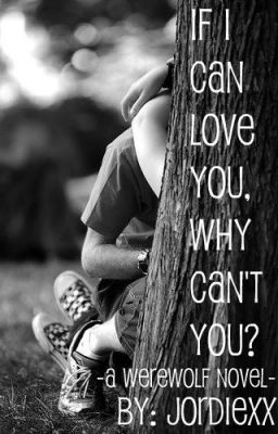 If I Can Love You, Why Can't You? - A Werewolf Novel