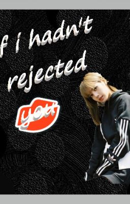 if i hadn't rejected you [L.M]