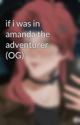 if i was in amanda the adventurer (OG)