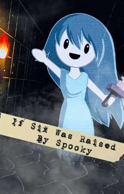 If Six Was Raised By Spooky