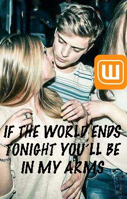 If the world ends tonight,you'll be in my arms.