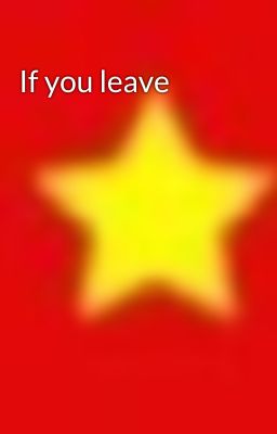 If you leave