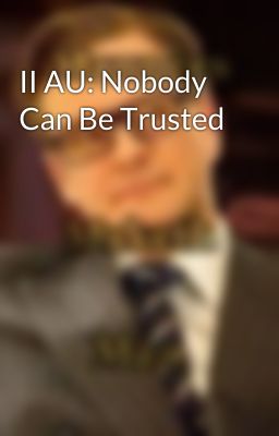 II AU: Nobody Can Be Trusted