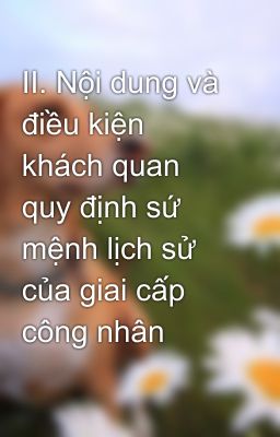 II. Nội dung và điều kiện khách quan quy định sứ mệnh lịch sử của giai cấp công nhân