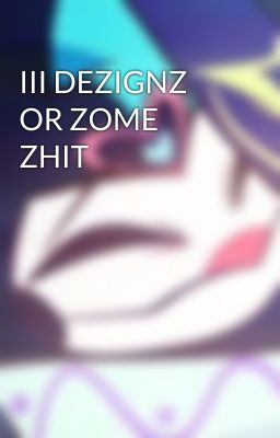 III DEZIGNZ OR ZOME ZHIT