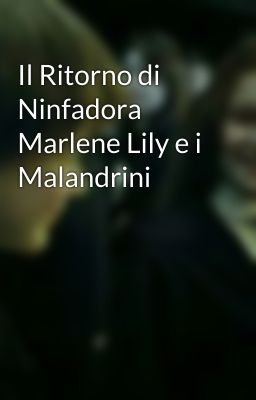 Il Ritorno di Ninfadora Marlene Lily e i Malandrini 